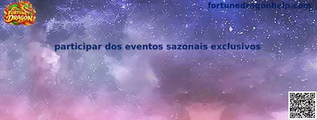 Participar dos eventos sazonais exclusivos