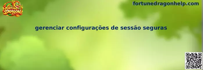 Guia do Fortune Dragon para gerenciar configurações de sessão seguras