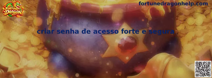 Guia para criar senha de acesso forte e segura no Fortune Dragon